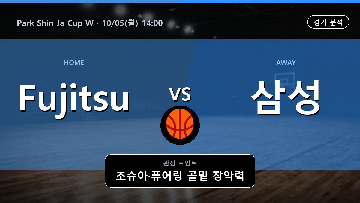 Fujitsu Red 삼성생명 (W) Park Shin Ja Cup W 경기 분석과 중계 정보