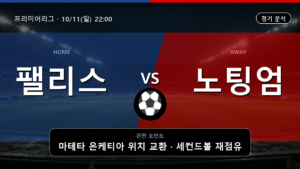 크리스탈 팰리스 노팅엄 포레스트 프리미어리그 경기 분석과 중계 정보